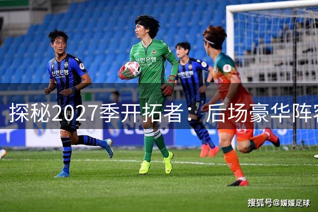 探秘2027季开拓者：后场豪华阵容能否再创佳绩？